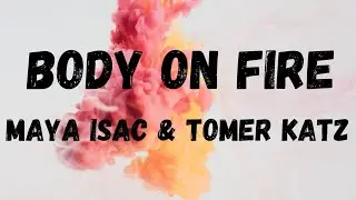 [lyrics] BODY ON FIRE &ndash; MAYA ISAC & TOMER KATZ