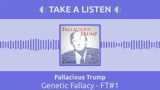 Genetic Fallacy - FT#1 | Fallacious Trump