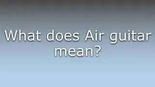 What does Air guitar mean?