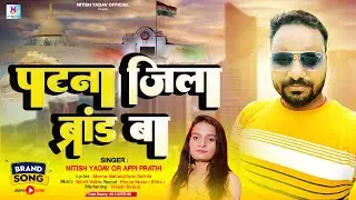#brand song | पटना जिला ब्रांड बा | #Nitish Yadav #Appi Prathi | #Patna Jila Brand Ba |#jila song