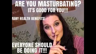 MASTURBATION & WHY EVERYONE SHOULD BE DOING IT!