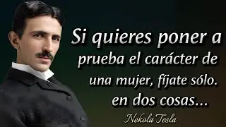 👉 Nikola Tesla Citas: Para conocer el carácter de una mujer, observa solo estas 2 cosas