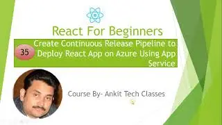 Part 35- Create Continuous Release Pipeline to Deploy React App on Azure Using App Service