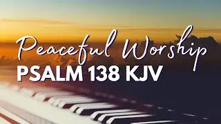 🎶Psalm 138 KJV Scripture Song for Worship🕊️ A Psalm of David 🍃 Peaceful Reflections