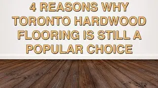 4 Reasons Why Toronto Hardwood Flooring Is Still a Popular Choice | Chestnut Flooring