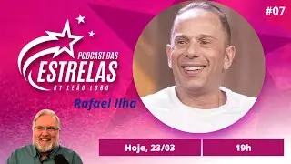 RAFAEL ILHA - PODCAST DAS ESTRELAS #07