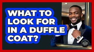 What To Look For In A Duffle Coat?