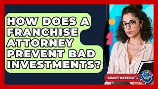 How Does A Franchise Attorney Prevent Bad Investments? - Franchisee Insider Insights