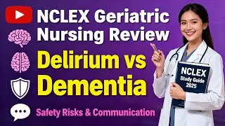NCLEX Geriatric Nursing Review: Delirium vs Dementia, Safety Risks & Communication: Study Guide 2025