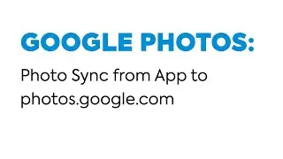 Google Photos - Part 2 - Sync from Phone