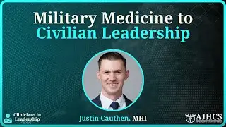 Military Medicine to Civilian Leadership: Justin Cauthen&rsquo;s Insights