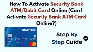 How To Activate Security Bank ATM/Debit Card Online (Can I Activate Security Bank ATM Card Online?)