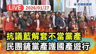 【直播完整版】0127 抗議藍修黨產條例解套救國團婦聯會！ 民團集結「鏟黨產，護國產」遊行｜民視快新聞｜