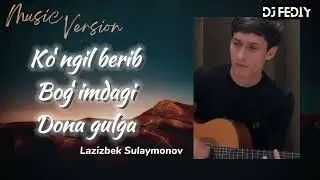 Koʻngil berib bogʻimdagi dona gulga - Lazizbek Sulaymonov - Dilim mening