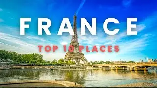 Top 10 Best Places to Visit in France 2024