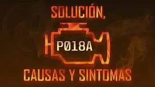C&oacute;digo P018a &mdash; Soluci&oacute;n, Causas y Sintoma