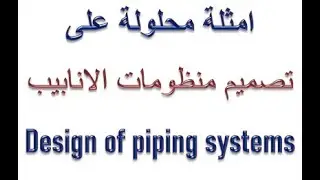 امثلة محلولة على تصميم منظومات الانابيب. Solved examples on piping systems