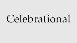 How to Pronounce Celebrational