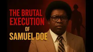 The Brutal Execution of Samuel K  Doe &ndash; Liberia&rsquo;s Bloody Coup | Full Documentary&rdquo;