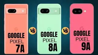 Google Pixel 7a vs Google Pixel 8a vs Google Pixel 9a