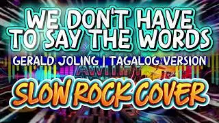 WE DONT HAVE TO SAY THE WORDS | TAGALOG VERSION | GERALD JOLING | ROCK COVER | LYRICS BY PAPAJAY