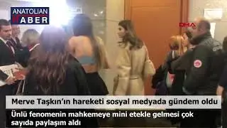 Merve Taşkın'ın mahkemeye mini etekle gelmesi &ccedil;ok konuşuldu!