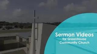 Sermon Videos for Greenhouse Community Church