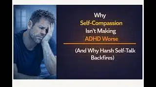 Why Self-Compassion Isn’t Making ADHD Worse (And Why Harsh Self-Talk Backfires)