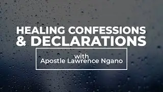HEALING CONFESSIONS AND DECLARATIONS with Apostle Lawrence Ngano