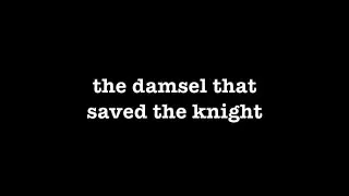 [0549] THE DAMSEL THAT SAVED THE KNIGHT [#poems #poetry #thepoetBAC #fortheminutes]