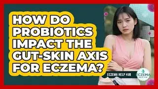 How Do Probiotics Impact The Gut-skin Axis For Eczema? - Eczema Help Hub