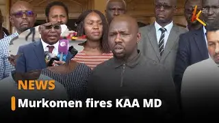 CS Murkomen terminates KAA Managing Director's&nbsp;contract
