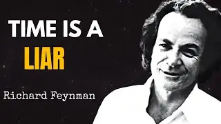 Everything You Know About Time Is Wrong &ndash; Feynman&rsquo;s Uncomfortable Truth