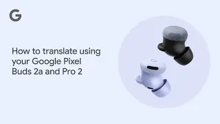 Как переводить с помощью Google Pixel Buds 2a и Pro 2