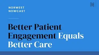 Better Patient Engagement Equals Better Care | Norwest Nowcast