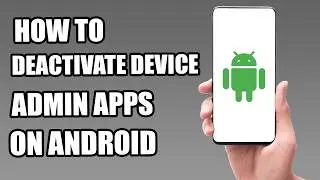 How to Deactivate Device Admin Apps on Android