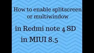 how to enable split screen/multi-window in MIUI 8.5 Redmi note 4 NO ROOT