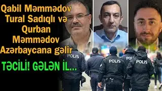 Qabil Məmmədov, Tural Sadıqlı və Qurban Məmmədov Azərbaycana gətirilir - Gələn ildən...