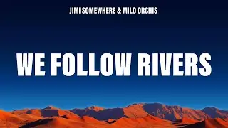 Jimi Somewhere & Milo Orchis - We Follow Rivers (Lyrics)