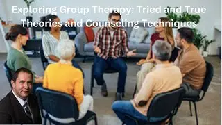 Exploring Group Therapy: Tried and True Theories and Counseling Techniques