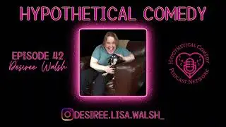 Hypothetical Comedy Podcast Episode 42: Desiree Walsh