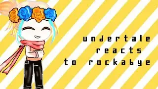 undertale react to rockabye|-lemonTeaGacha-