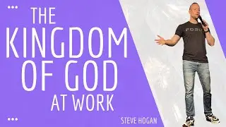 The Kingdom of God at Work // Steve Hogan