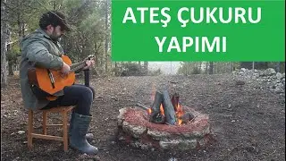 Ateş Çukuru Yapımı | Ateş Eşliğinde Türkü Söyledik | Kırsalda Yaşam