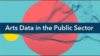 Arts Data in the Public Sector: Activate Your Arts Data