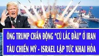 Quốc tế h&ocirc;m nay: &Ocirc;ng Trump chấn động &ldquo;c&uacute; lắc đầu&rdquo; ở Iran, t&agrave;u chiến Mỹ - Israel lập tức khai hỏa