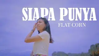 FLAT CORN _ SIAPA PUNYA (Official Music Video )