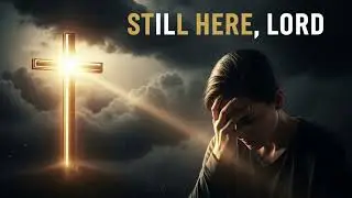 STILL HERE, LORD
