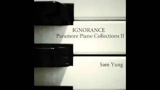 'Ignorance' - Paramore (Piano Version) - by Sam Yung