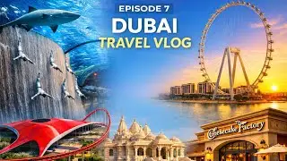 Dubai’s Most Visited Places | Dubai Mall Cheesecake Factory Ferrari World Ain Dubai | Episode 7